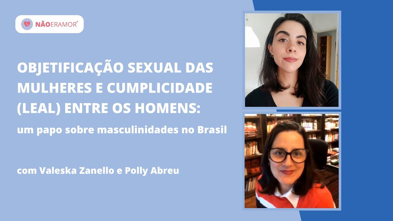 OBJETIFICAÇÃO SEXUAL DAS MULHERES E CUMPLICIDADE (LEAL) ENTRE OS HOMENS | com VALESKA ZANELLO