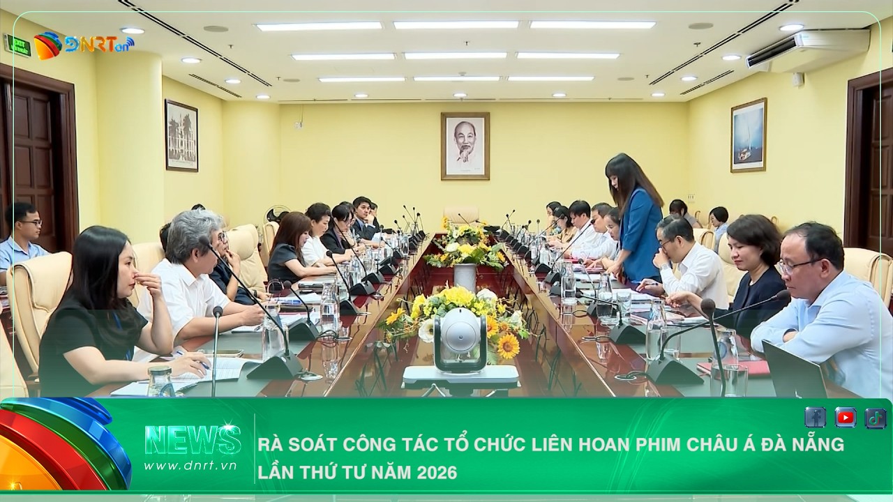 RÀ SOÁT CÔNG TÁC TỔ CHỨC LIÊN HOAN PHIM CHÂU Á ĐÀ NẴNG LẦN THỨ TƯ NĂM 2026