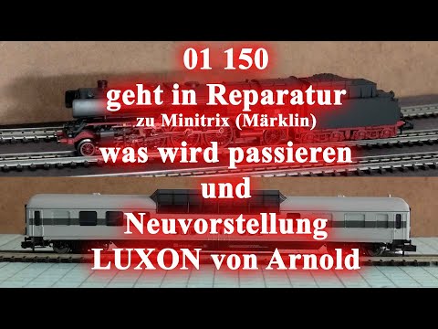 01 150 geht in Reparatur zu Minitrix (Märklin) was wird passieren u. Neuvorstellung LUXON von Arnold