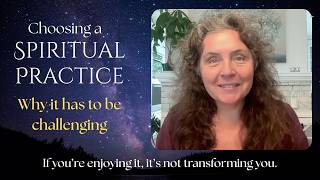 Choosing a spiritual practice: Why it has to be difficult to be transformative
