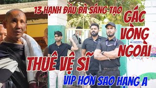 Vệ sĩ bảo vệ vòng ngoài: Phái đoàn sư Minh Tuệ khổ hạnh VIP hơn sao hạng A