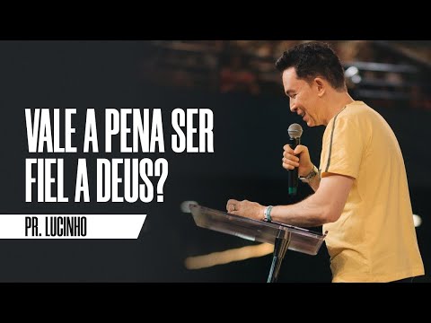 Vale a pena ser fiel a Deus? Pr. Lucinho