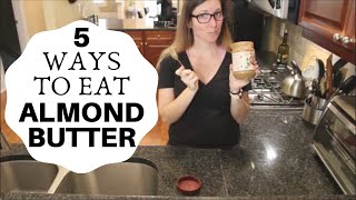 5 Ways To Eat Almond Butter