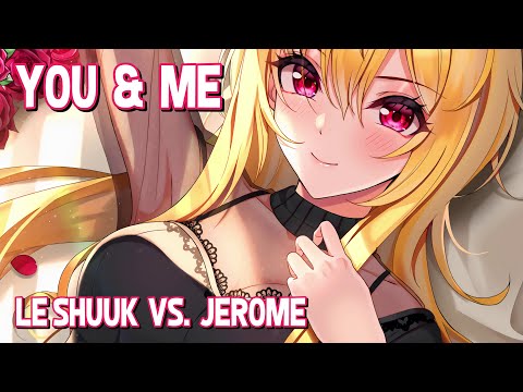 Nightcore - You & Me (Le Shuuk vs. Jerome) (Lyrics)