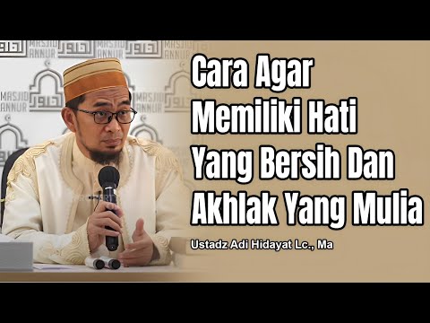 CARA AGAR MEMILIKI HATI YANG BERSIH DAN AKHLAK YANG MULIA (BAIK) || Ustadz Adi Hidayat #kajianuah