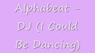 Alphabeat - Dj (I Could Be Dancing)