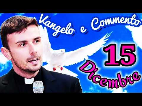 VANGELO del GIORNO 15 Dicembre e commento di DON LUIGI MARIA EPICOCO