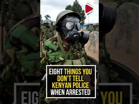 Eight things you don’t tell Kenyan police when arrested