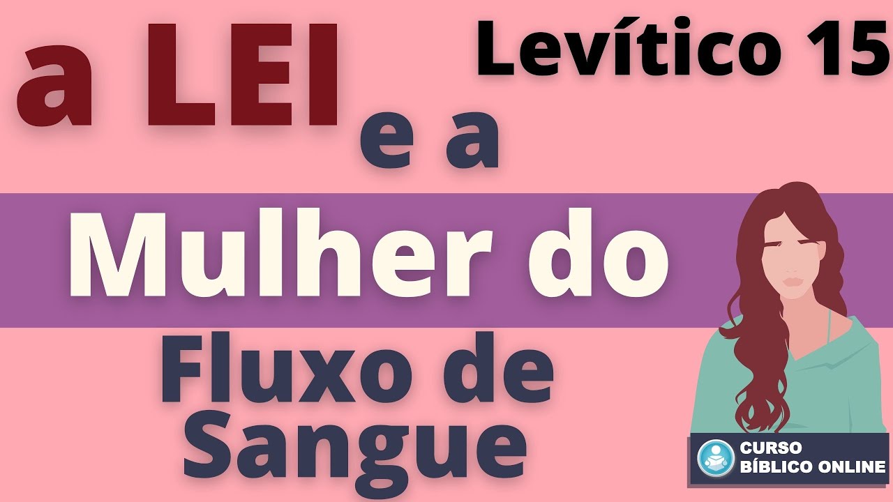 Levítico 15  - A Lei e a Mulher do Fluxo de Sangue