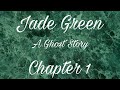 Jade Green: A Ghost Story || Chapter 1 (Re-upload)