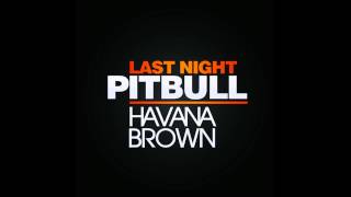 Last night - Pitbull Ft. Havana Brown &amp; Afrojack (Full Song HD)