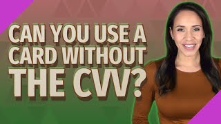 Can you use a card without the CVV?