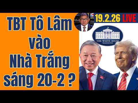 Nóng! TBT Tô Lâm vào Nhà trắng sáng 20-2?