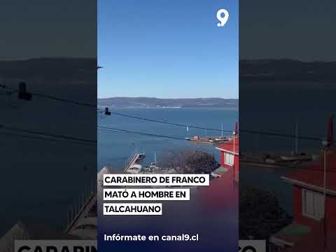 Carabinero de franco mató a hombre en Talcahuano