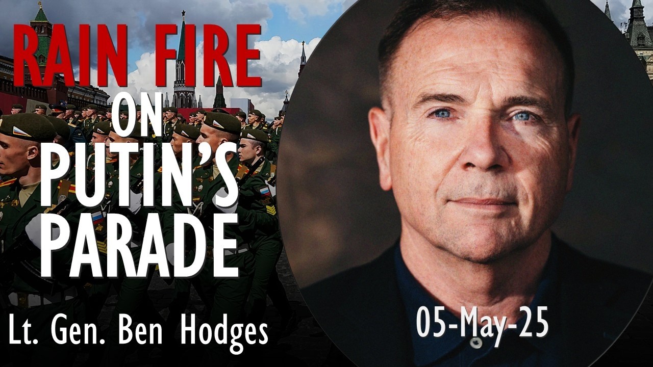 Lt. Gen. Ben Hodges - Rain Fire on Putin's 9th May Parade - A Legitimate Military Target for Ukraine