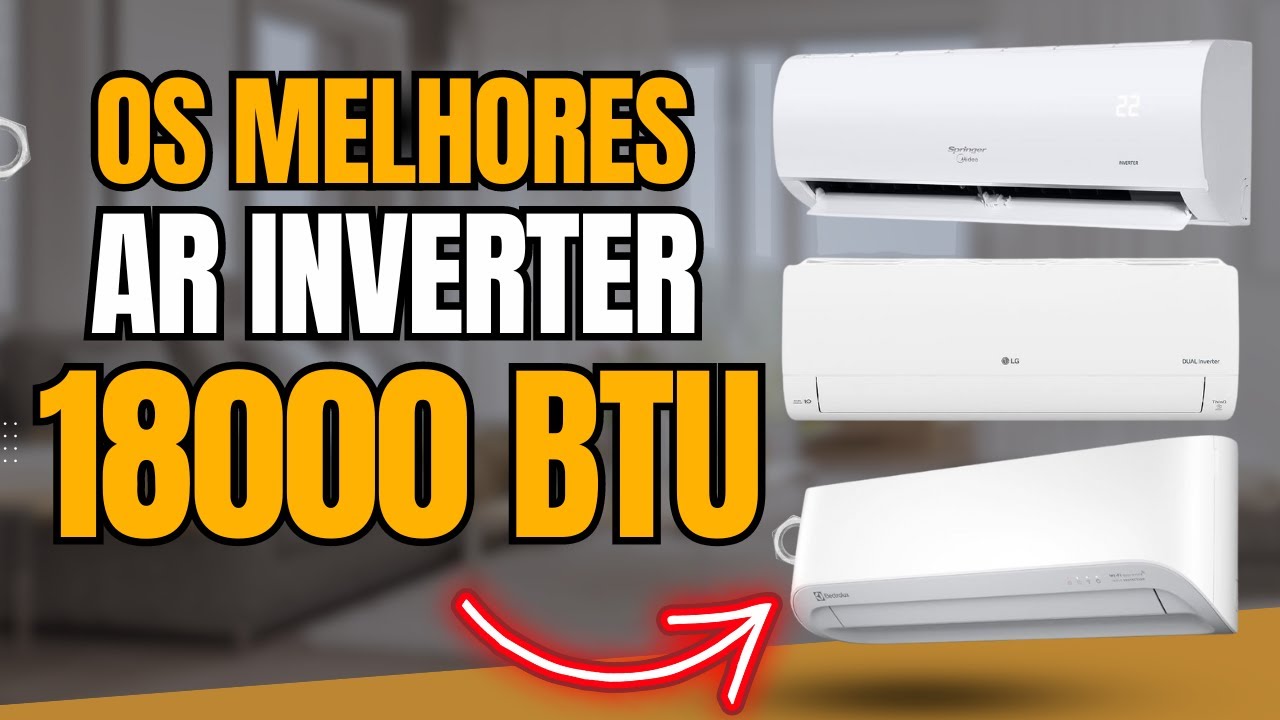 Qual o MELHOR AR CONDICIONADO INVERTER 18000 BTUs? Qual Ar 18000 BTU Comprar? [ATUALIZADO]