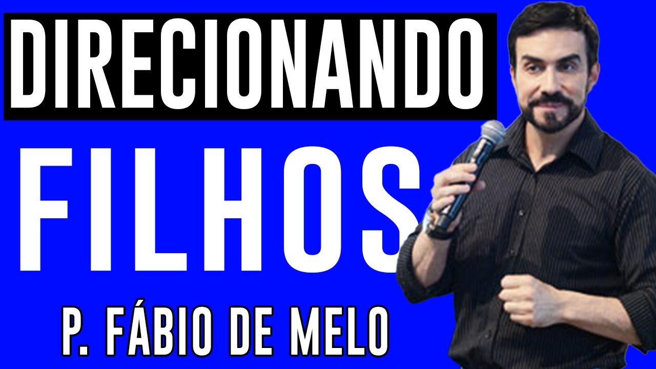 DIRECIONANDO OS FILHOS   PALAVRAS FORTES   PADRE FABIO DE MELO