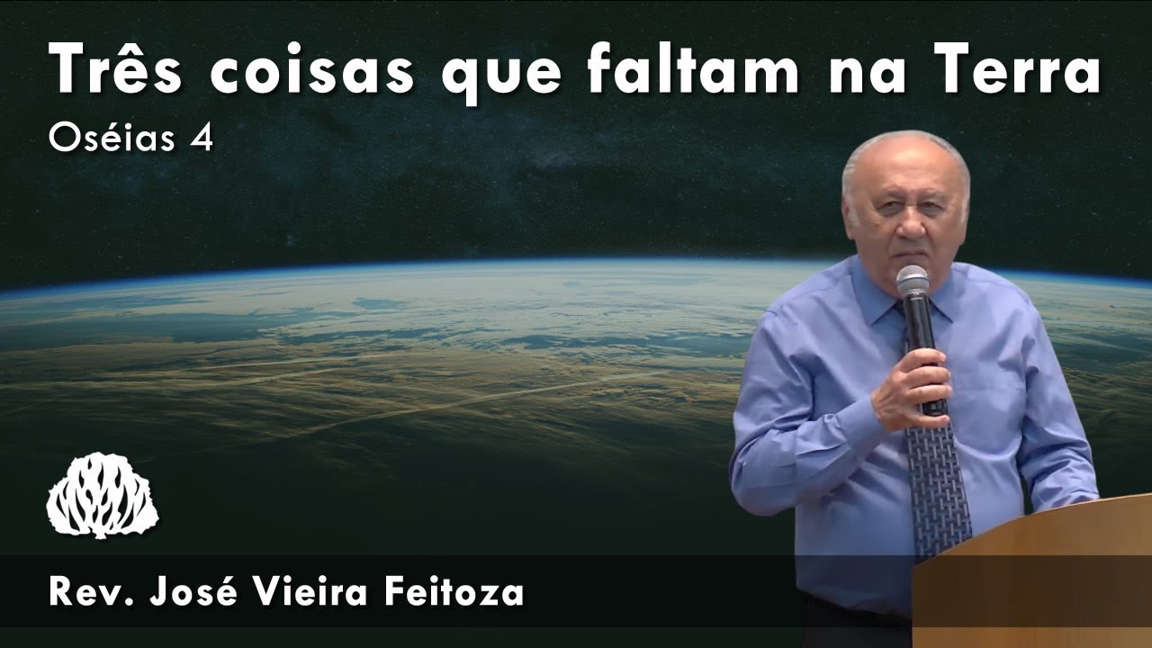 Oséias 4 - Três coisas que faltam na Terra - Rev. José Vieira Feitoza