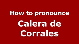 How to pronounce Calera De Corrales