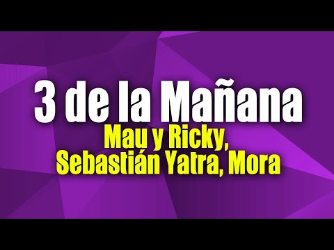 Mau y Ricky, Sebastián Yatra, Mora - 3 de La Mañana (Letra / Lyrics)