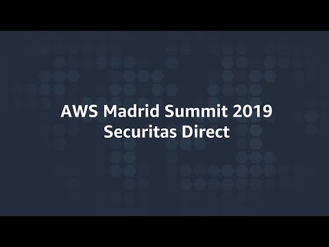 AWS Madrid Summit 2019 - Securitas Direct Protects Millions of Homes in the Cloud