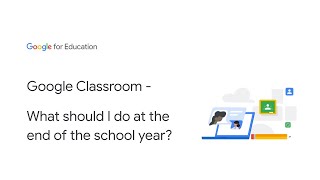 Google Classroom - What should I do at the end of the school year?