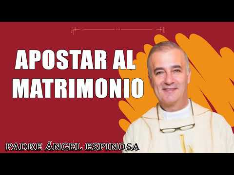 Padre Espinosa - Apostar al matrimonio