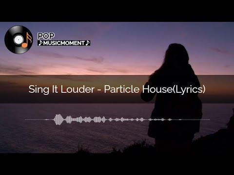 Sing It Louder - Particle House (Lyrics)