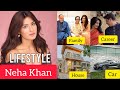 Neha Khan Biography Neha Khan Lifestyle 2025 Age Boyfriend Income Family Career