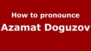 How to pronounce Azamat Doguzov