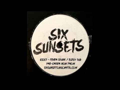 Six Sunsets - Fever Skank / Elegy Dub (6S001)