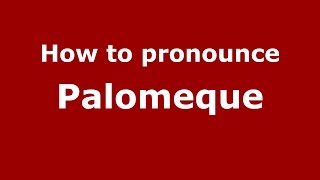 How to pronounce Palomeque
