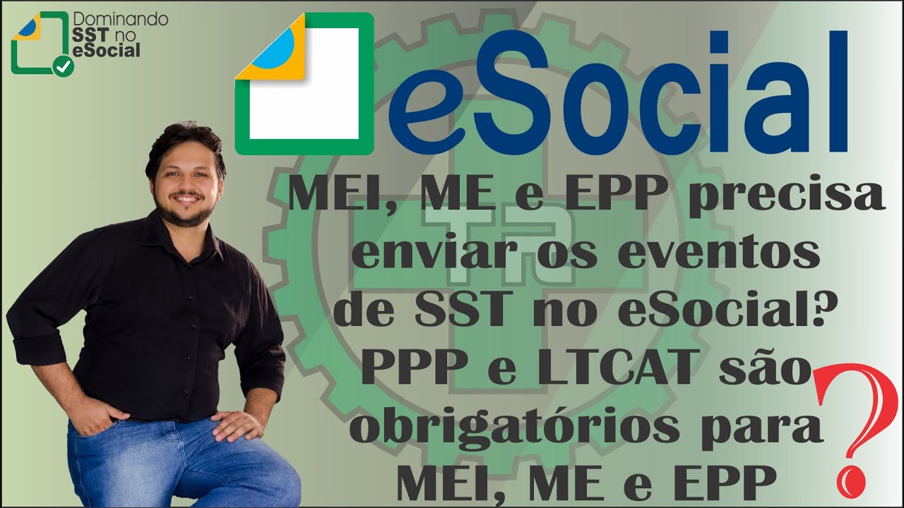 MEI, ME e EPP precisa enviar os eventos de SST no eSocial? PPP e LTCAT são obrigatórios para eles?
