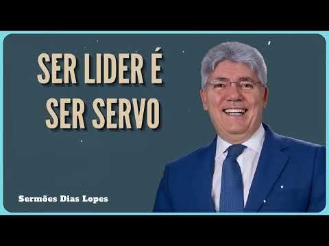 SER LIDER É SER SERVO - Sermões Dias Lopes