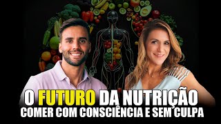 O Futuro da Nutrição: O segredo para você comer com consciência e sem culpa!