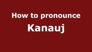 How to pronounce Kanauj