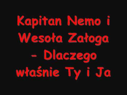Kapitan Nemo i Wesoła Załoga - Dlaczego własnie Ty i Ja.