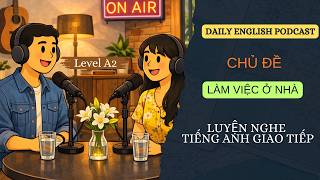 LUYỆN NGHE TIẾNG ANH GIAO TIẾP LEVEL A2 - WORKING FROM HOME - EASY ENGLISH CONVERSATION