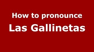 How to pronounce Las Gallinetas
