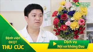 Bác sĩ chia sẻ về dịch vụ nội soi không đau tại Bệnh viện Thu Cúc