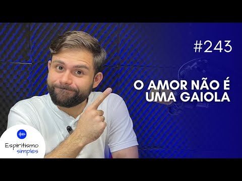 Podcast Simple Spiritism #243 - Love is not a cage