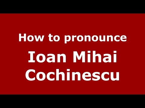 How to pronounce Ioan Mihai Cochinescu (Romanian/Romania) - PronounceNames.com