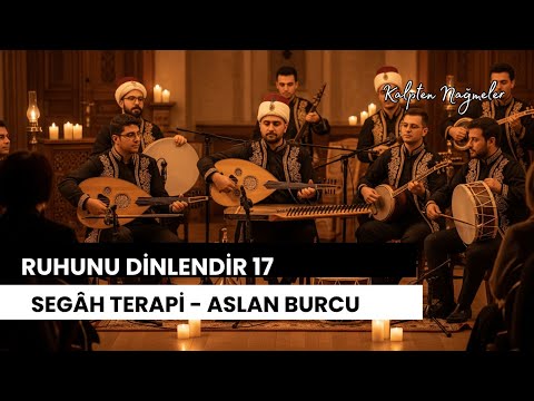 Segâh Makam Terapi - Aslan Burcu - Ruhunu Dinlendir Seri #17 #klasiktürkmüziği #enstrümantal