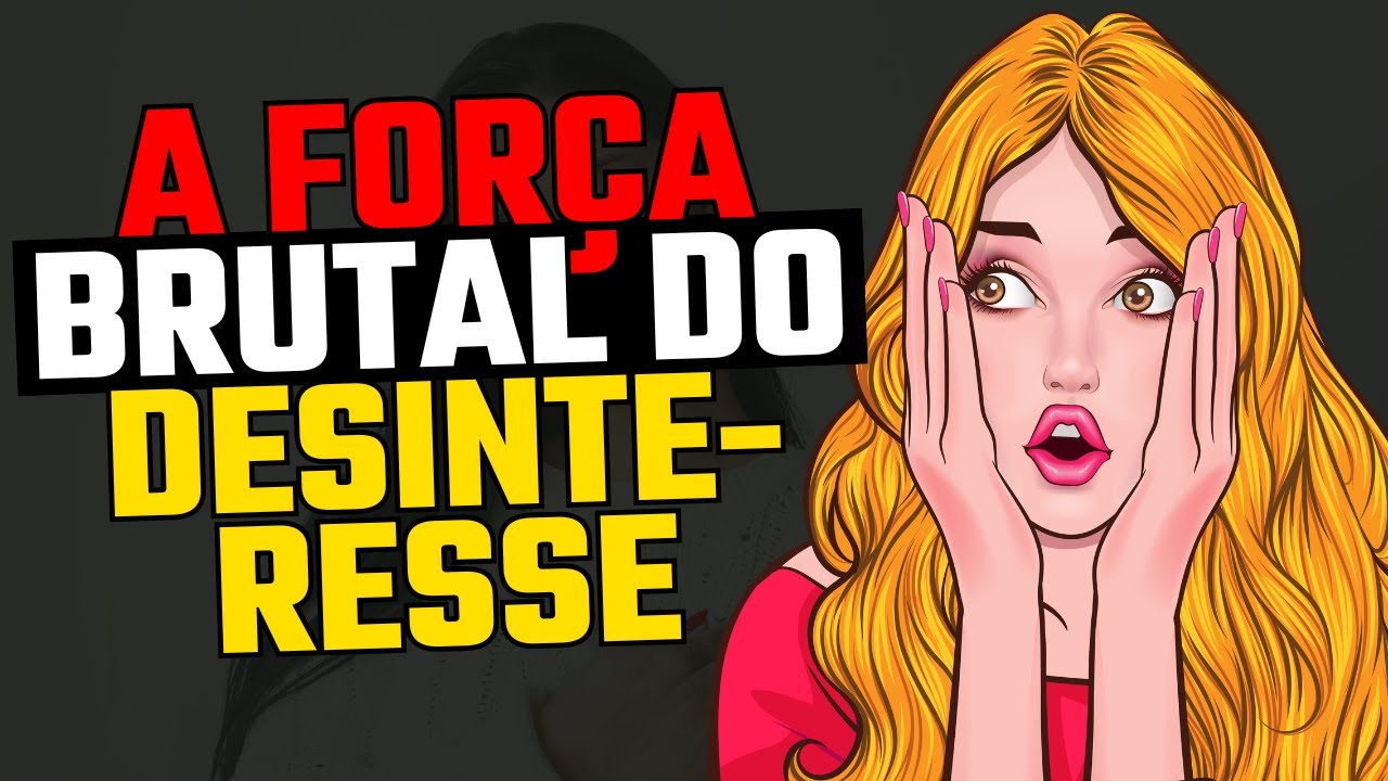 A FORÇA BRUTAL do Seu DESINTERESSE!