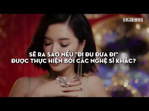 WHAT IF "ĐI ĐU ĐƯA ĐI" WAS MADE BY OTHER ARTISTS - HAOHINH