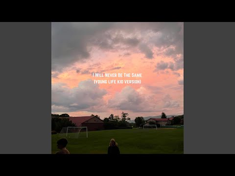 I Will Never Be The Same (young life kid Version)