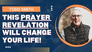 This PRAYER REVELATION will CHANGE YOUR LIFE! | Todd Smith