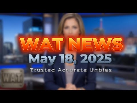 WAT News May 18, 2025 Headlines