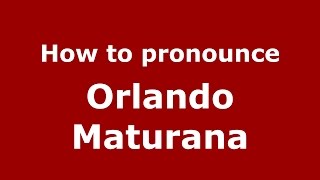 How to pronounce Orlando Maturana