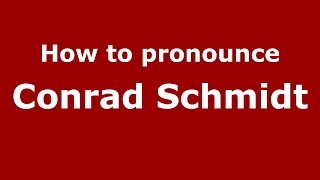 How to pronounce Conrad Schmidt